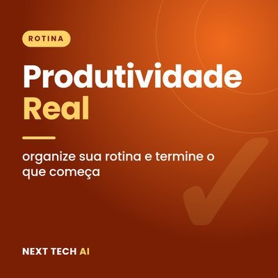 Produtividade Real: Organize Sua Rotina