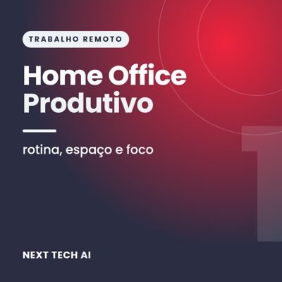 Home Office Produtivo: Rotina, Espaço e Foco