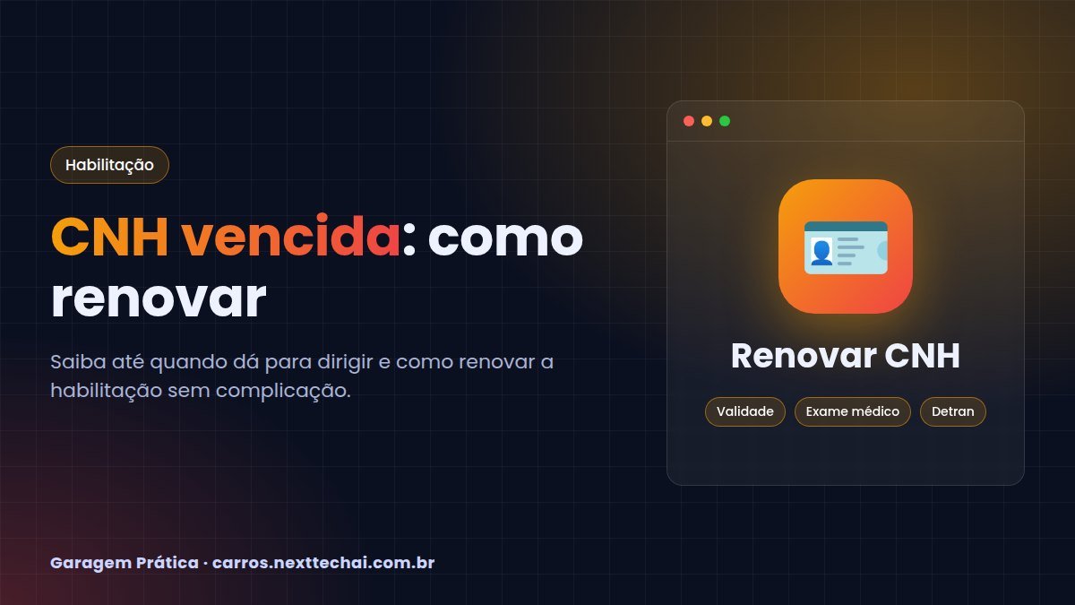 CNH vencida: prazos, regras e como renovar
